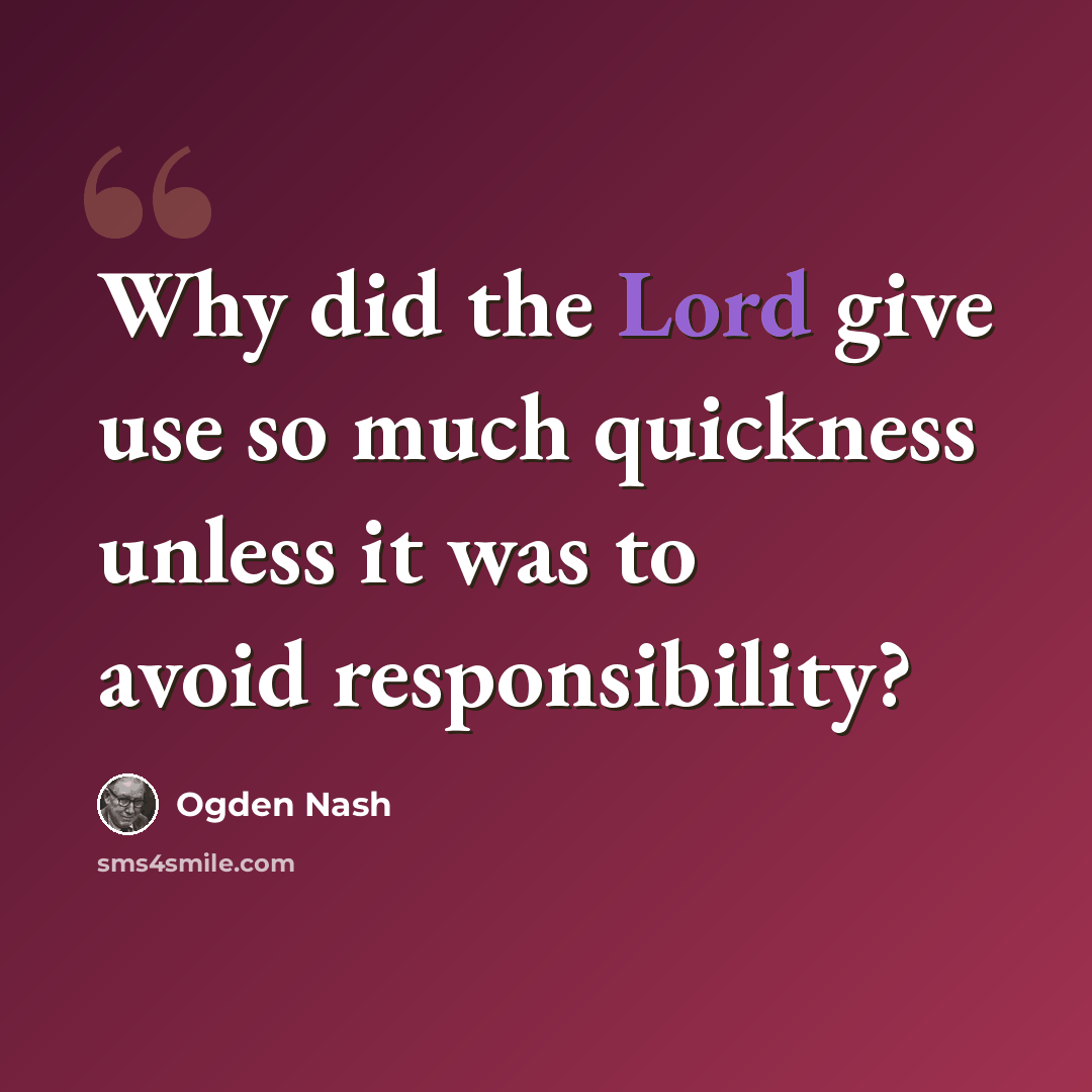 “Why did the Lord give use so much quickness unless it was to avoid responsibility?” quote by Ogden Nash