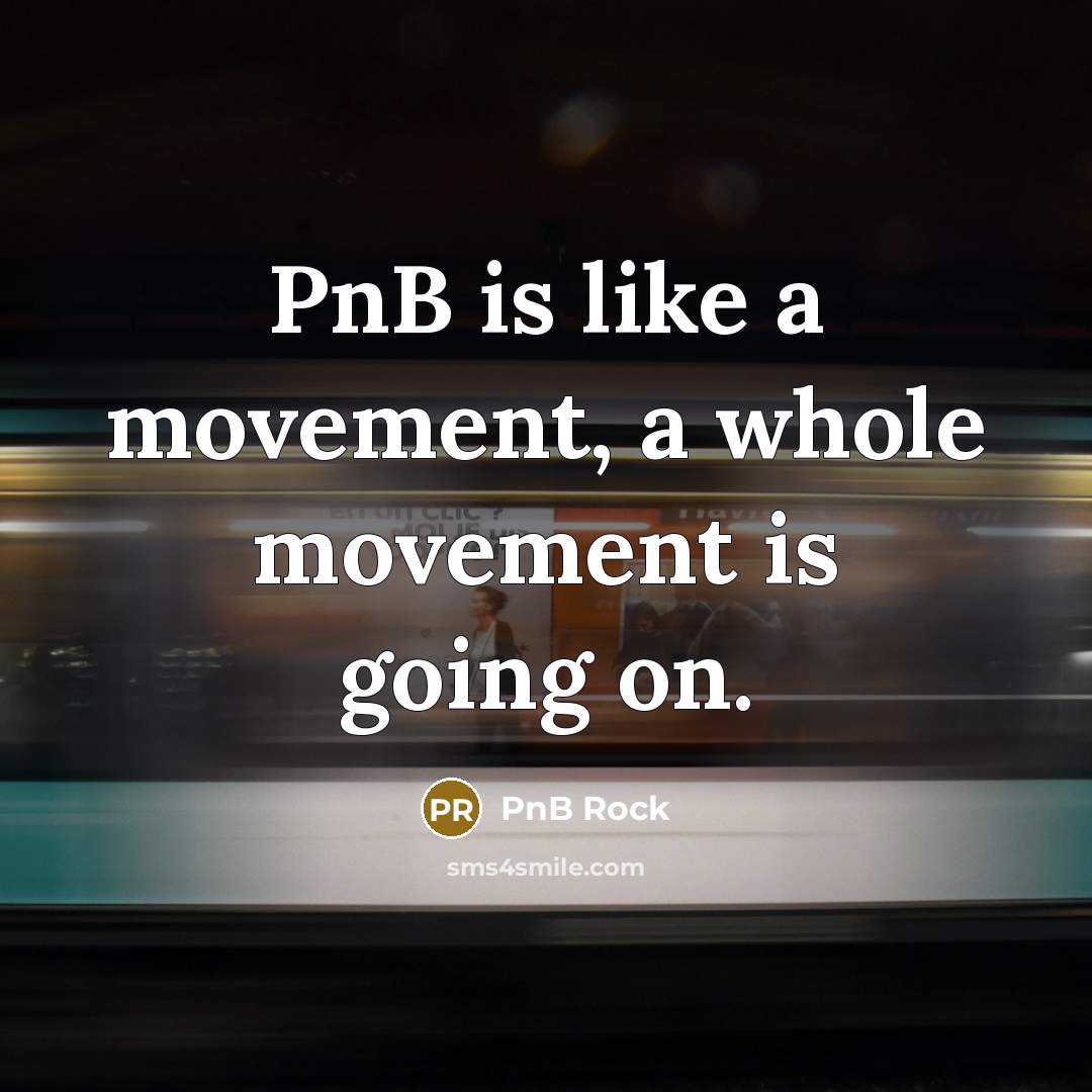 “PnB is like a movement, a whole movement is going on.” quote by PnB Rock