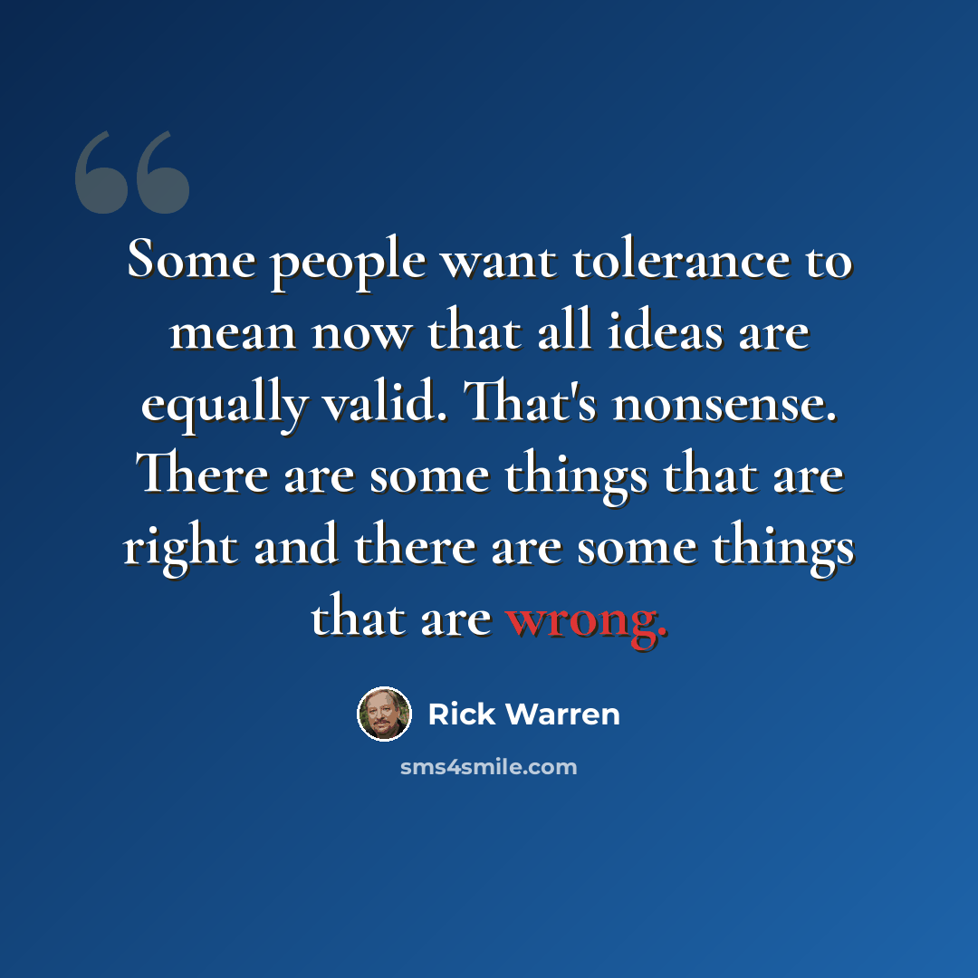 “Some people want tolerance to mean now that all ideas are equally valid. That's nonsense. There are some things that are right and there are some things that are wrong.” quote by Rick Warren