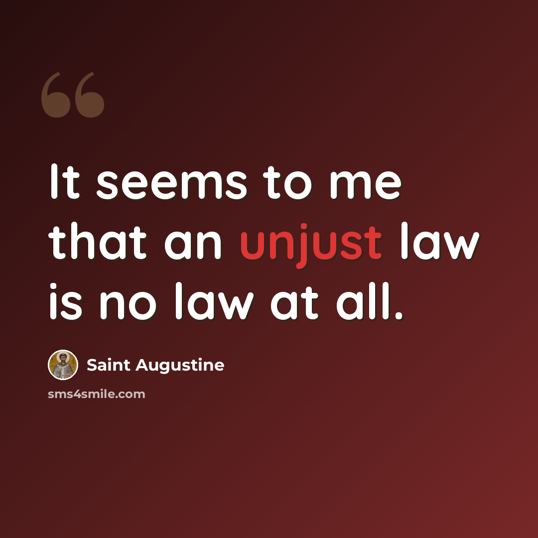 “It seems to me that an unjust law is no law at all.” quote by Saint Augustine