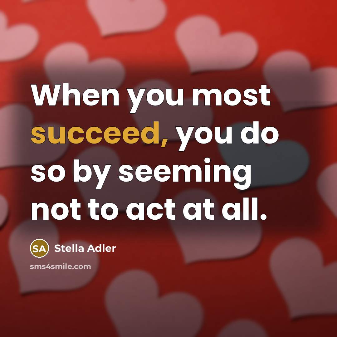 “When you most succeed, you do so by seeming not to act at all.” quote by Stella Adler