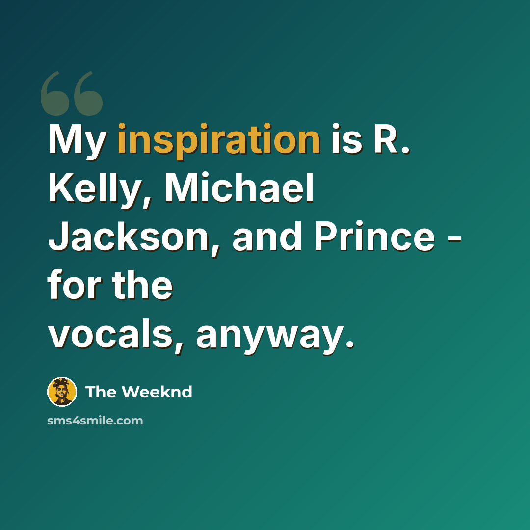 “My inspiration is R. Kelly, Michael Jackson, and Prince - for the vocals, anyway.” quote by The Weeknd