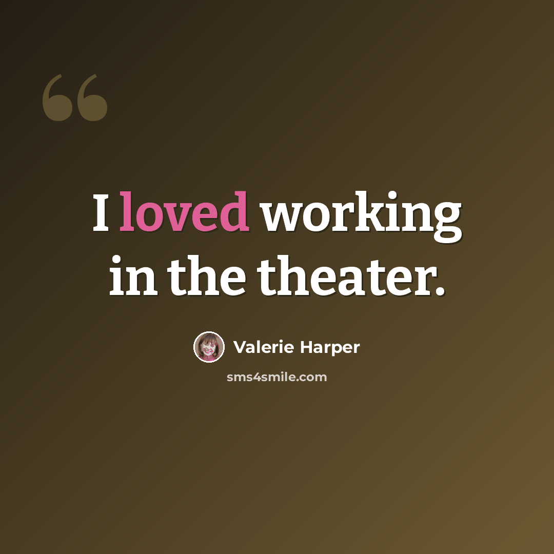 “I loved working in the theater.” quote by Valerie Harper