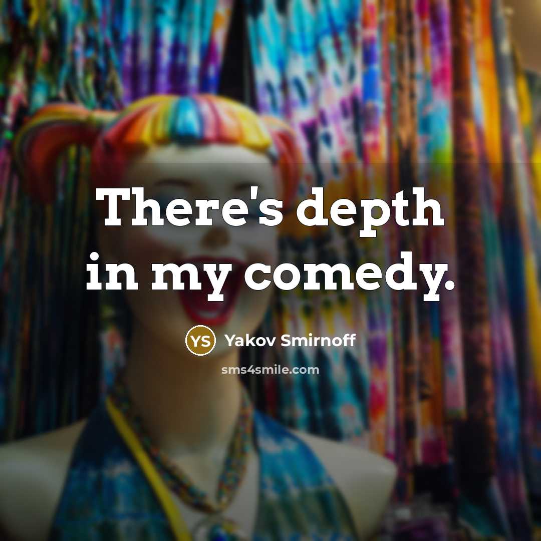 “There's depth in my comedy.” quote by Yakov Smirnoff