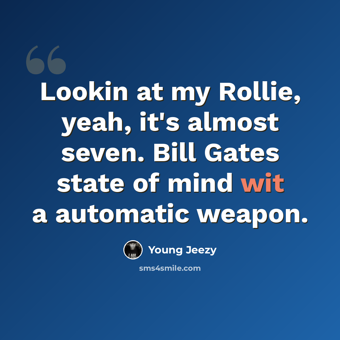 “Lookin at my Rollie, yeah, it's almost seven. Bill Gates state of mind wit a automatic weapon.” quote by Young Jeezy