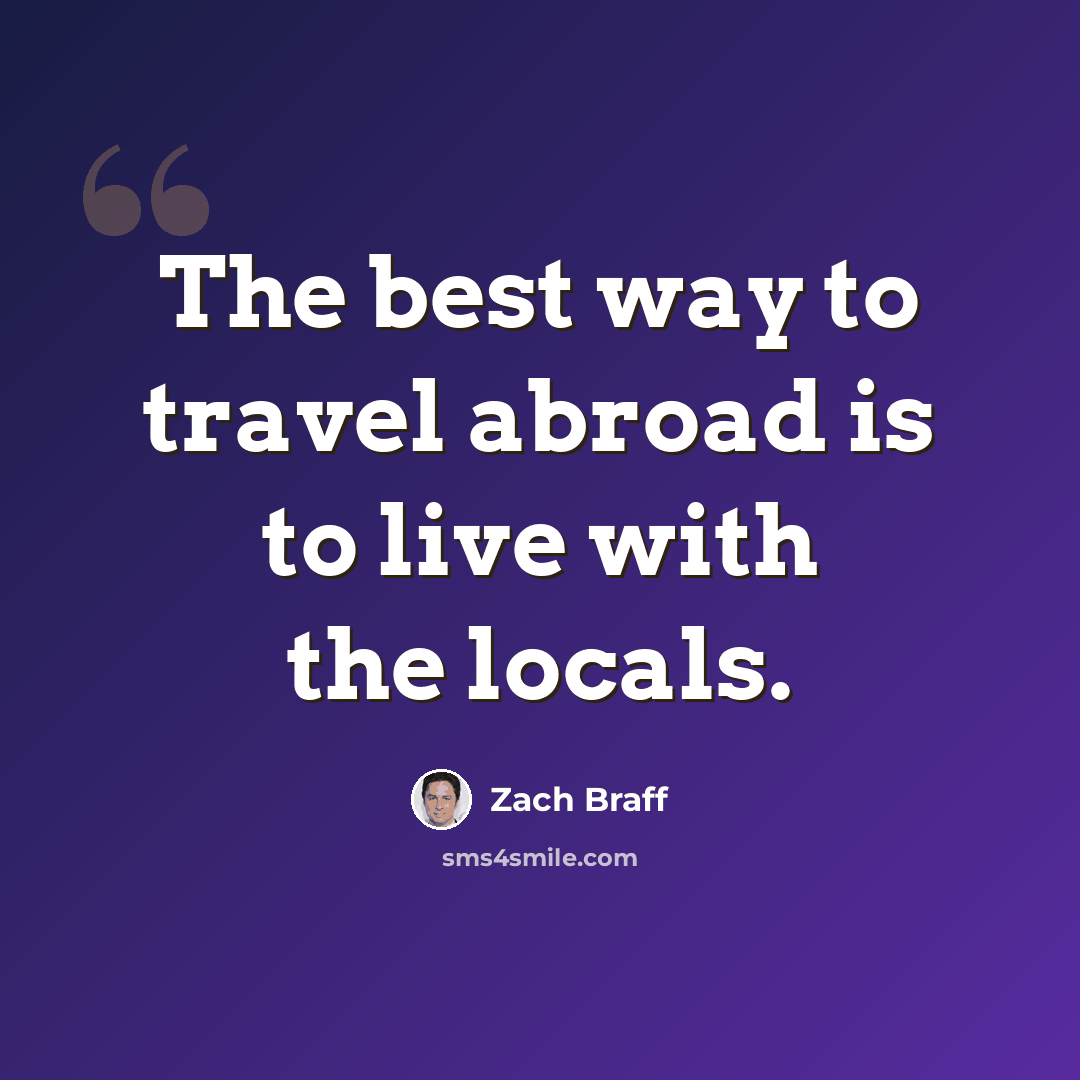 “The best way to travel abroad is to live with the locals.” quote by Zach Braff