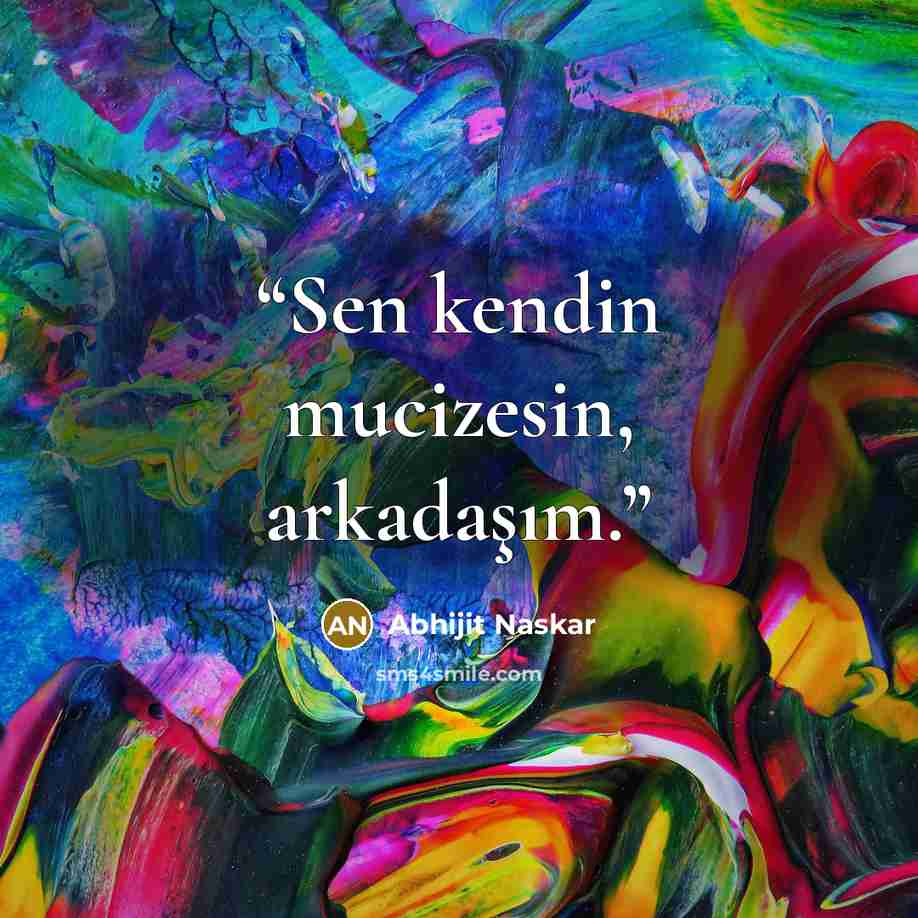 “Sen kendin mucizesin, arkadaşım.” quote by Abhijit Naskar