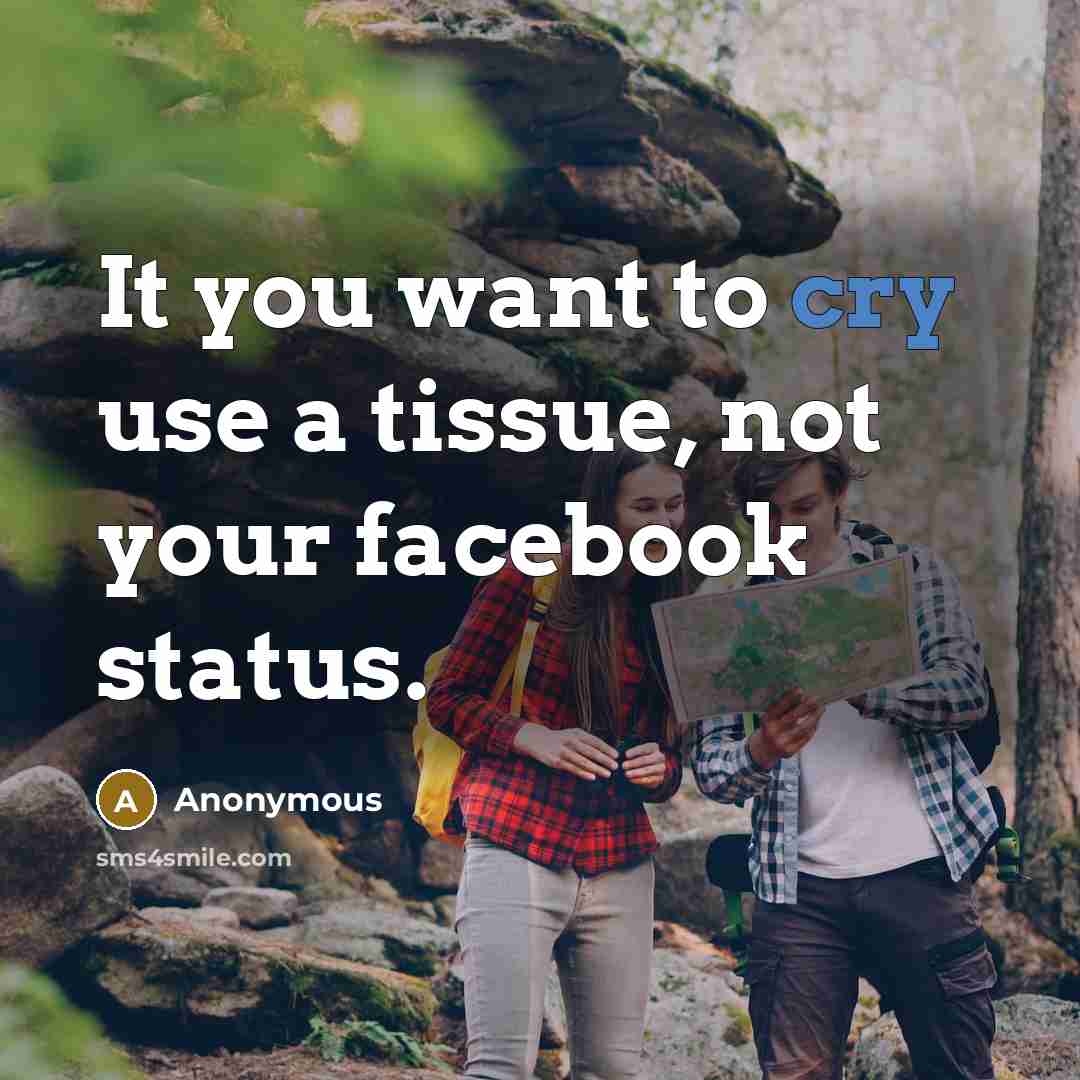 “It you want to cry use a tissue, not your facebook status.” quote by Anonymous