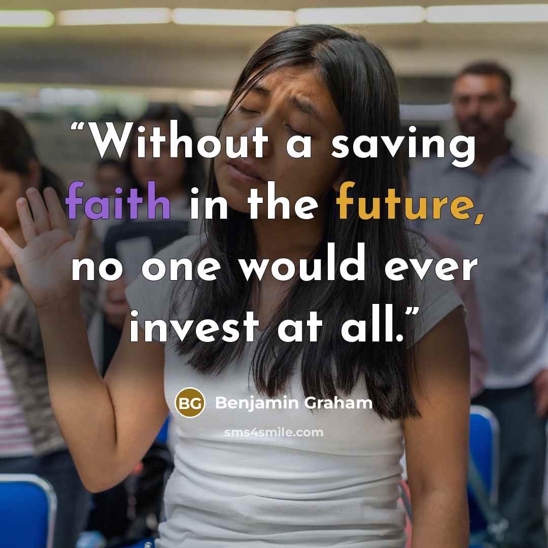 “Without a saving faith in the future, no one would ever invest at all.” quote by Benjamin Graham