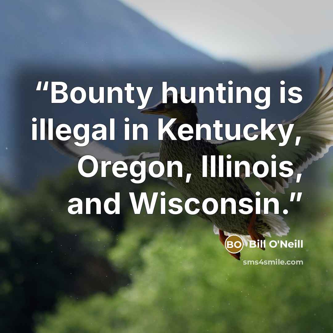 “Bounty hunting is illegal in Kentucky, Oregon, Illinois, and Wisconsin.” quote by Bill O'Neill