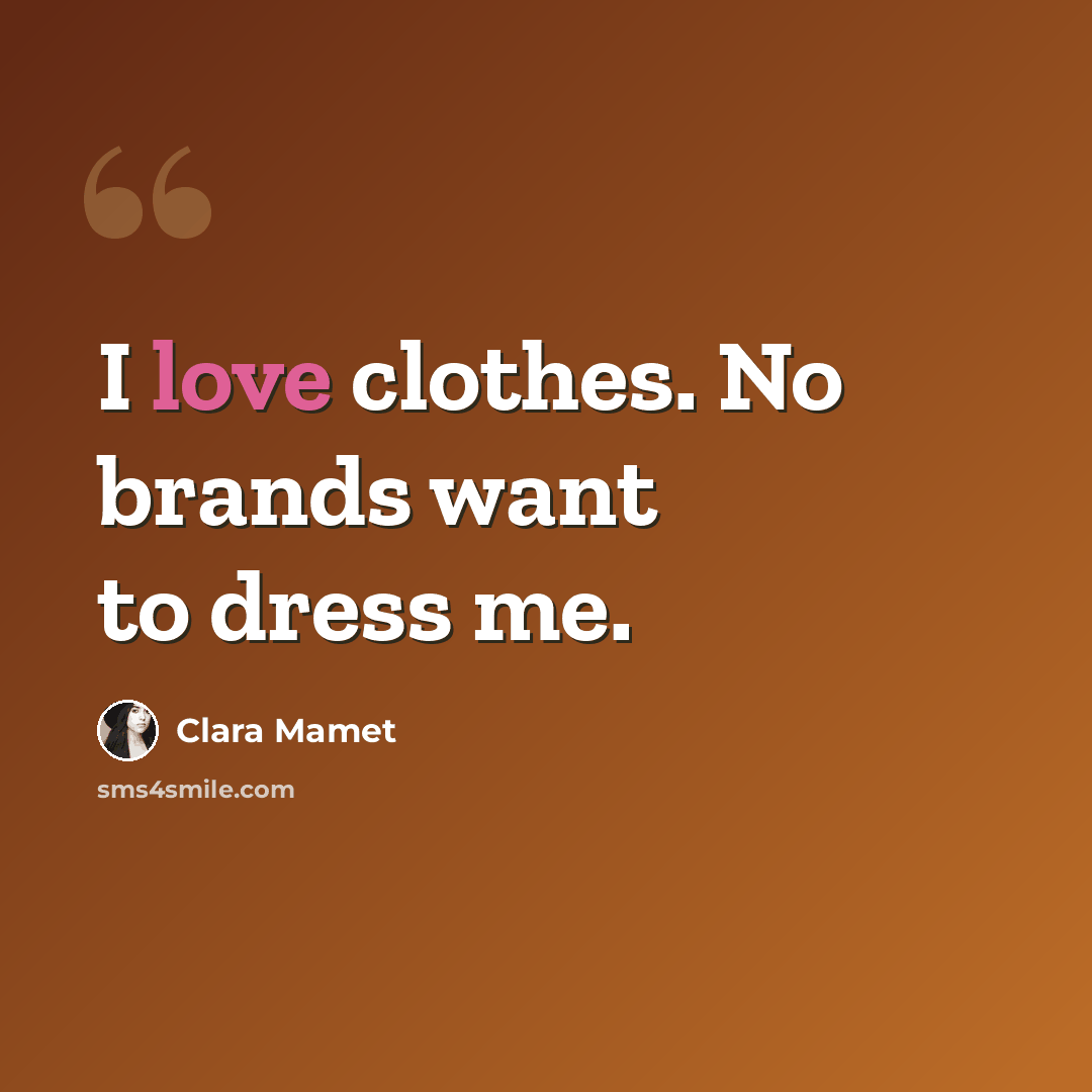 “I love clothes. No brands want to dress me.” quote by Clara Mamet