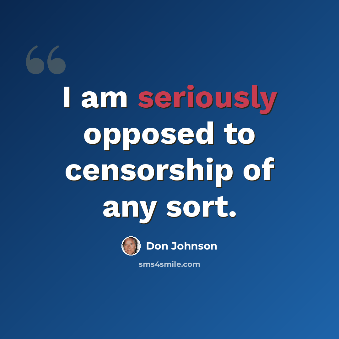 “I am seriously opposed to censorship of any sort.” quote by Don Johnson
