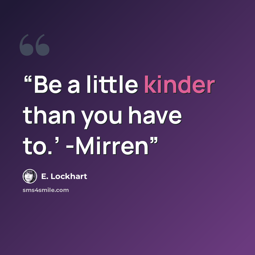 “Be a little kinder than you have to.’ -Mirren” quote by E. Lockhart