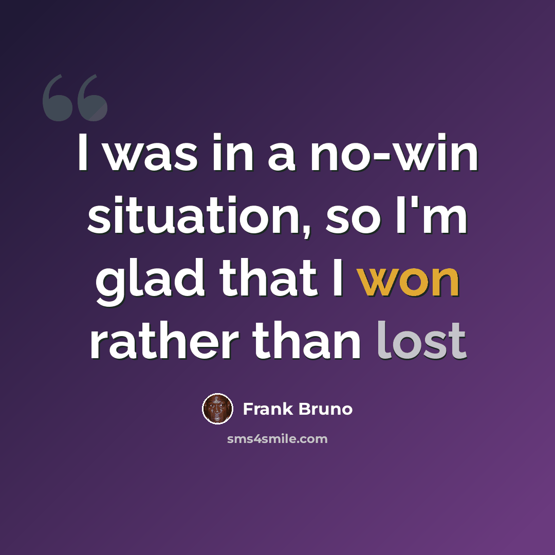 “I was in a no-win situation, so I'm glad that I won rather than lost” quote by Frank Bruno