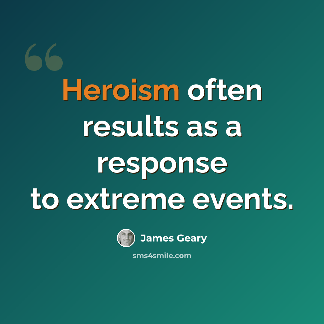 “Heroism often results as a response to extreme events.” quote by James Geary