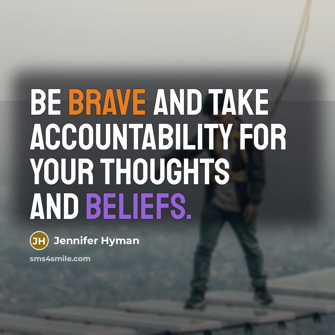 “Be brave and take accountability for your thoughts and beliefs.” quote by Jennifer Hyman