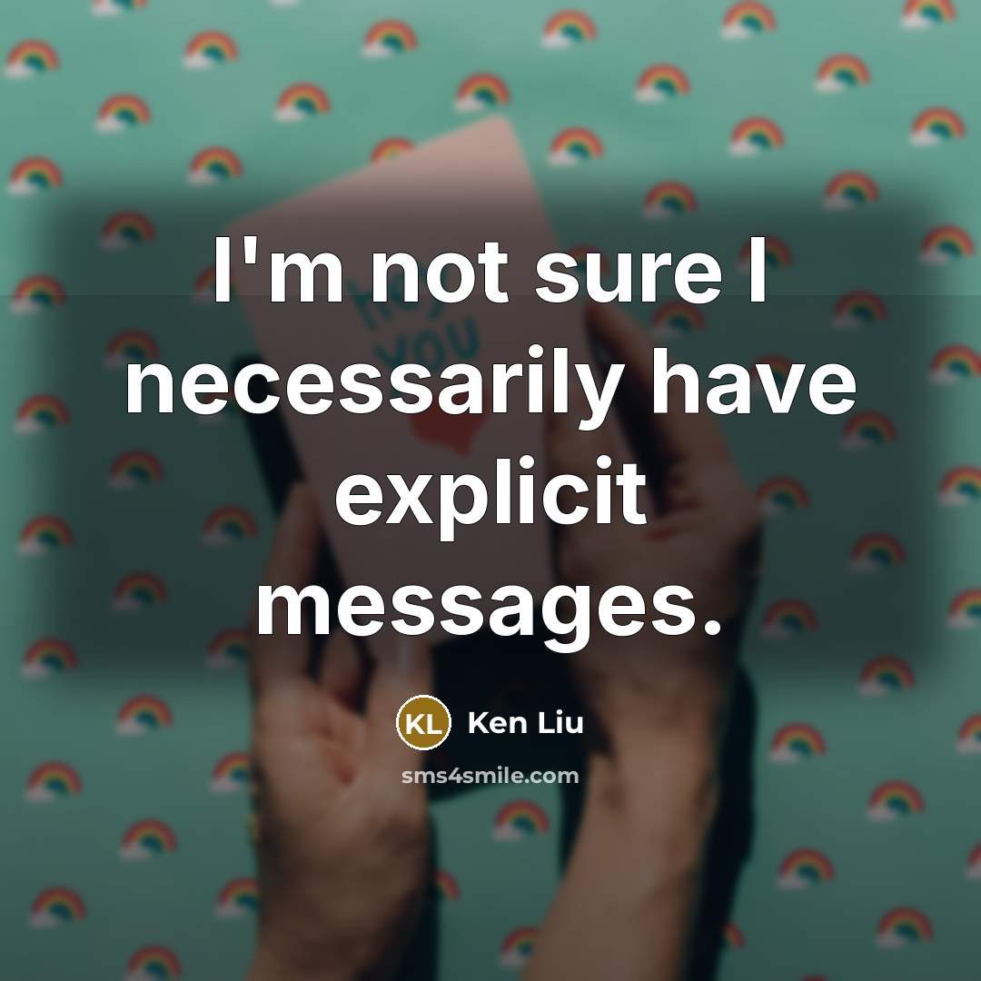 “I'm not sure I necessarily have explicit messages.” quote by Ken Liu