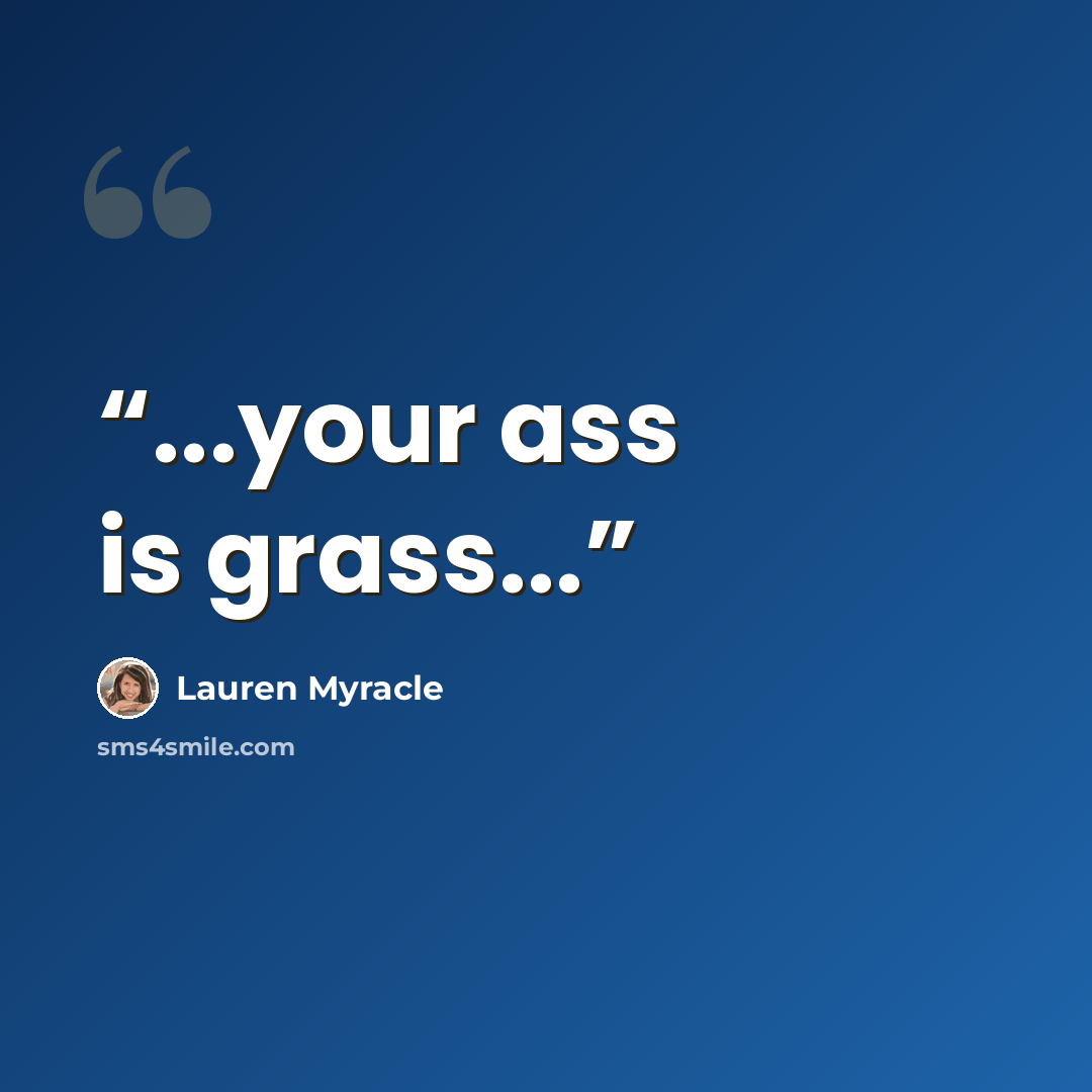 “...your ass is grass...” quote by Lauren Myracle