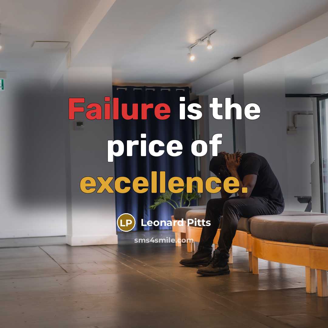 “Failure is the price of excellence.” quote by Leonard Pitts