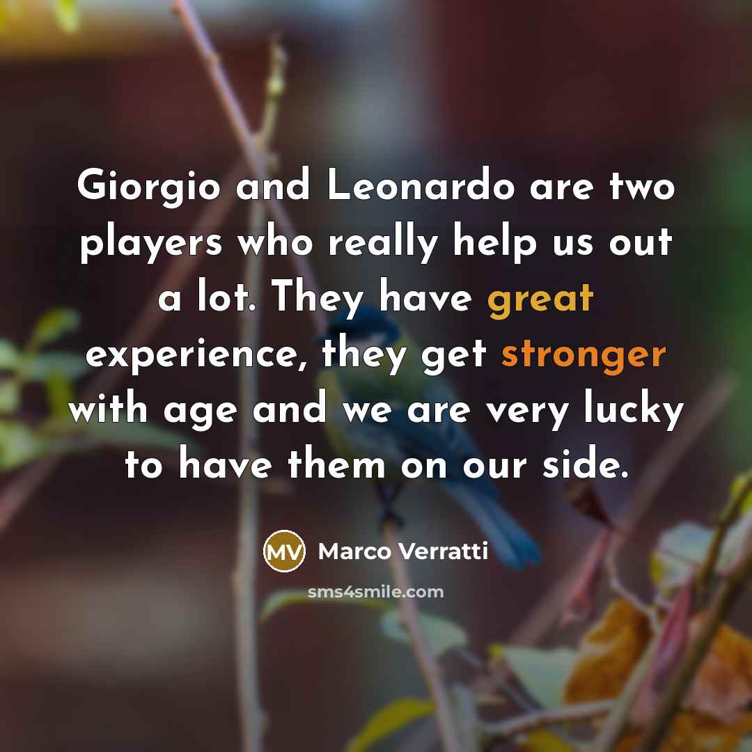 “Giorgio and Leonardo are two players who really help us out a lot. They have great experience, they get stronger with age and we are very lucky to have them on our side.” quote by Marco Verratti