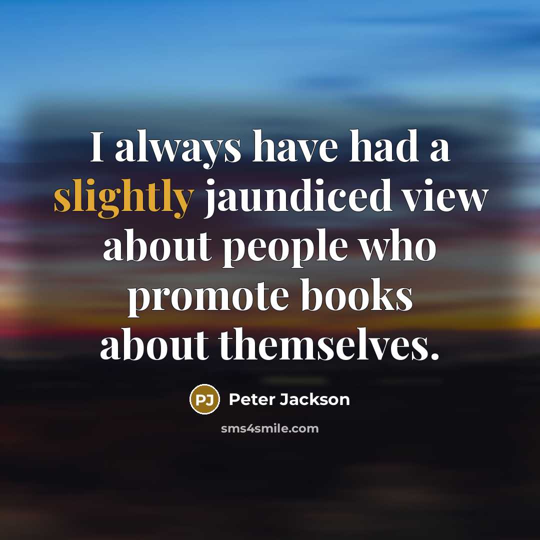 “I always have had a slightly jaundiced view about people who promote books about themselves.” quote by Peter Jackson