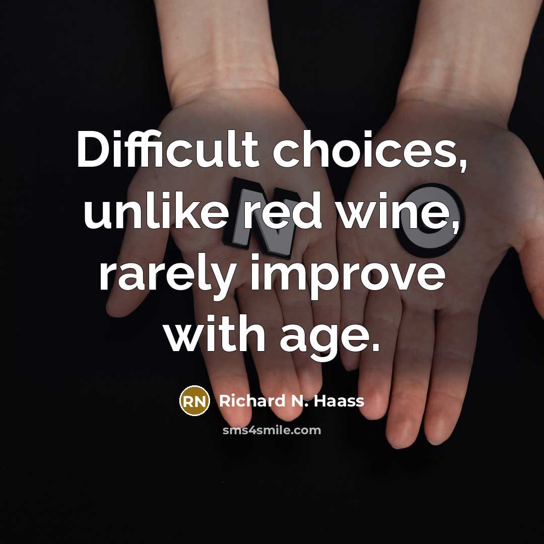 “Difficult choices, unlike red wine, rarely improve with age.” quote by Richard N. Haass