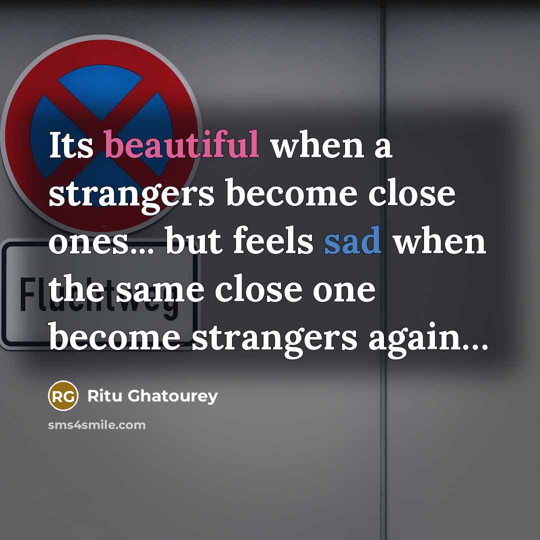 “Its beautiful when a strangers become close ones... but feels sad when the same close one become strangers again…” quote by Ritu Ghatourey