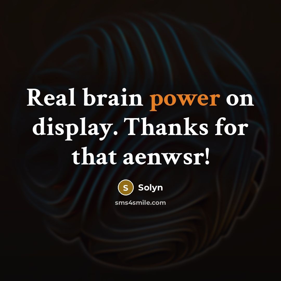 “Real brain power on display. Thanks for that aenwsr!” quote by Solyn