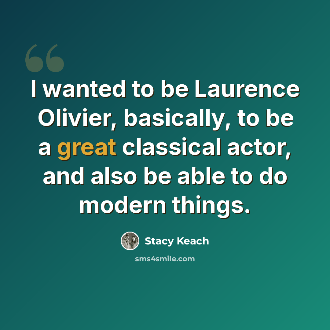 “I wanted to be Laurence Olivier, basically, to be a great classical actor, and also be able to do modern things.” quote by Stacy Keach