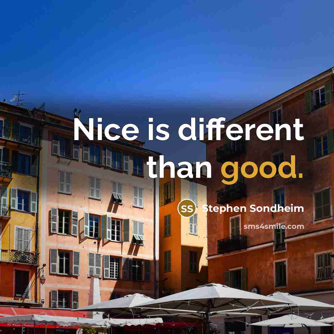 “Nice is different than good.” quote by Stephen Sondheim