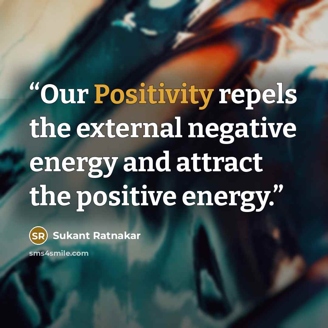 “Our Positivity repels the external negative energy and attract the positive energy.” quote by Sukant Ratnakar