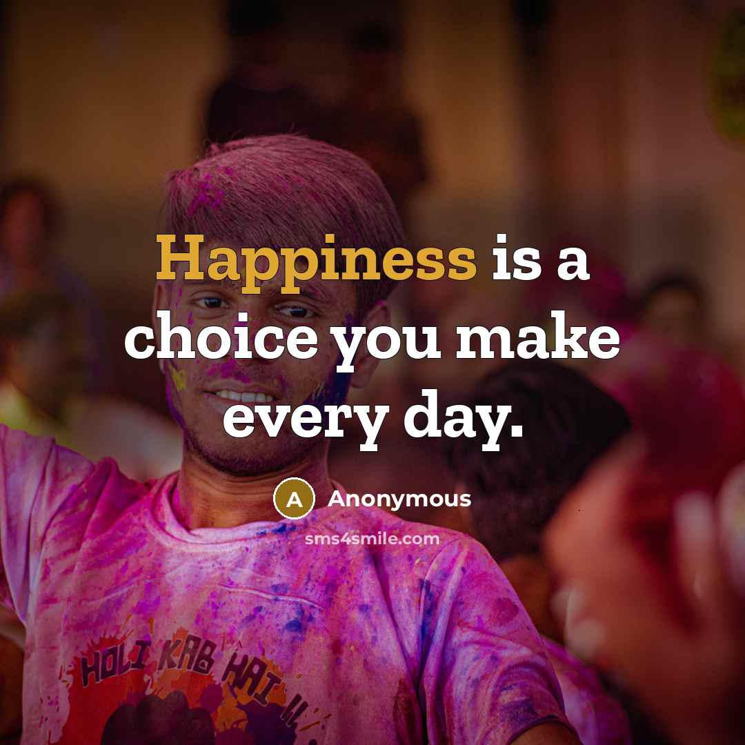 “Happiness is a choice you make every day.” quote by Anonymous