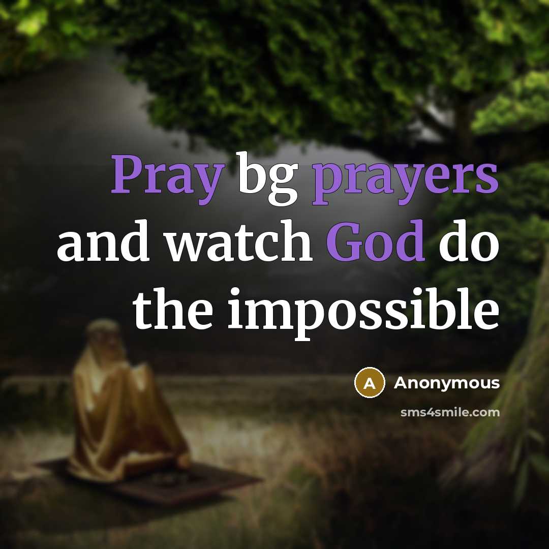 “Pray bg prayers and watch God do the impossible” quote by Anonymous