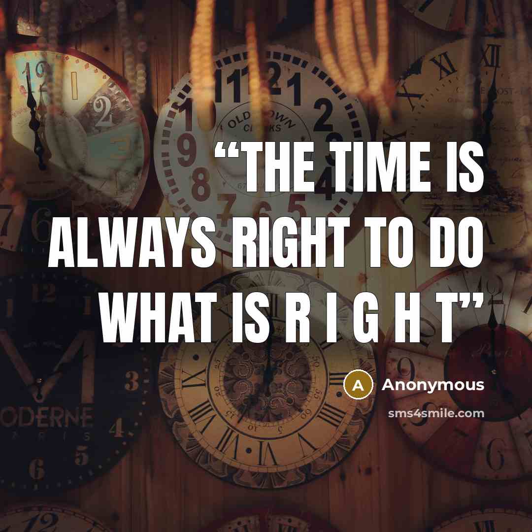 “the time is always right to do what is R I G H T” quote by Anonymous