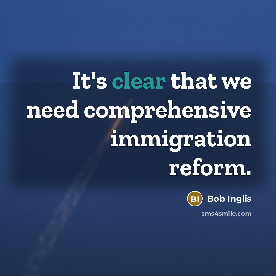 “It's clear that we need comprehensive immigration reform.” quote by Bob Inglis