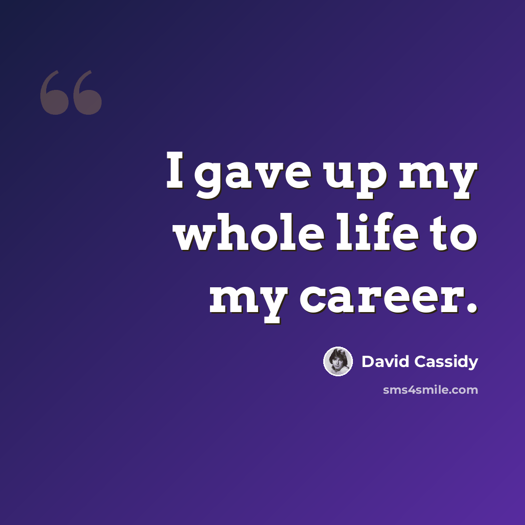 “I gave up my whole life to my career.” quote by David Cassidy