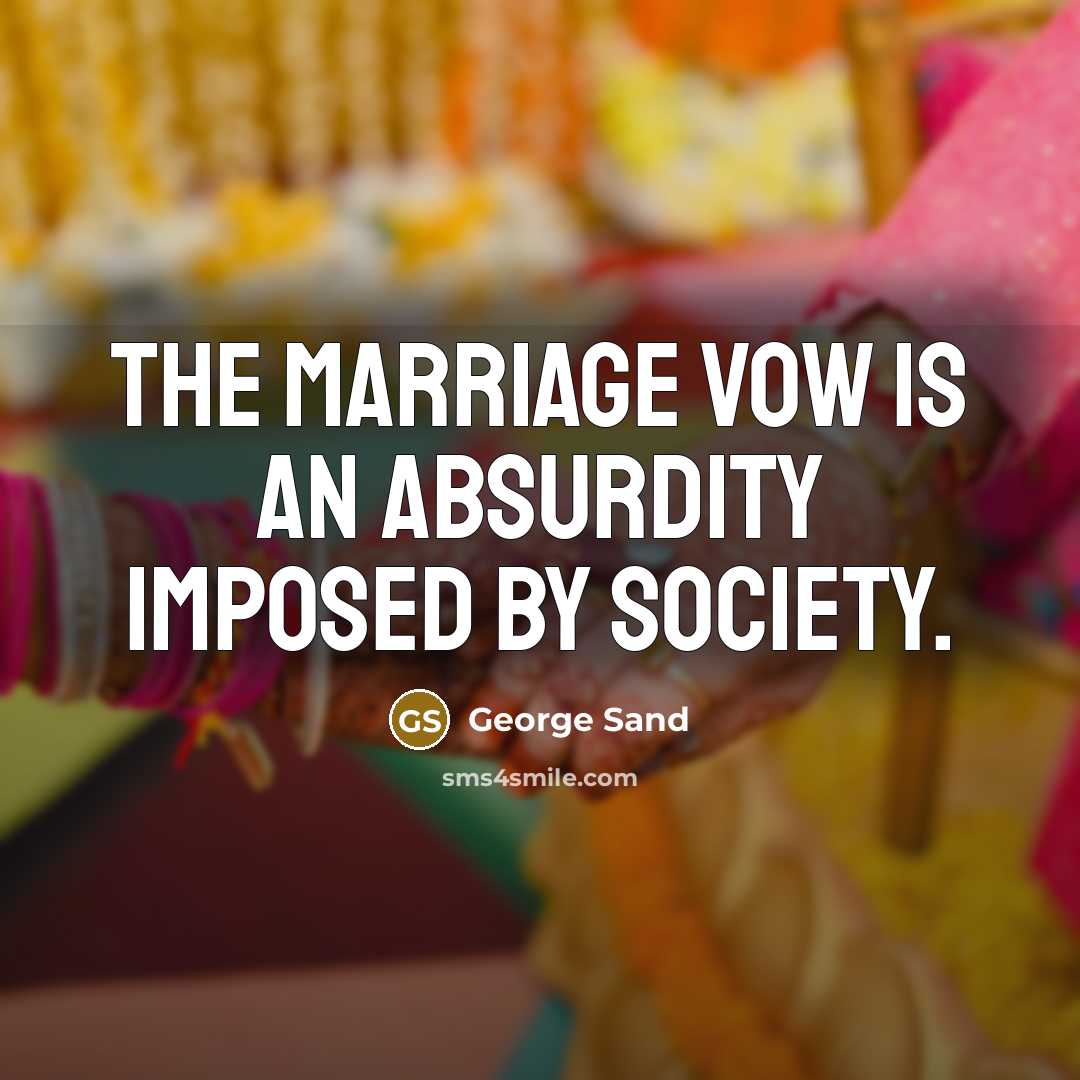 “The marriage vow is an absurdity imposed by society.” quote by George Sand