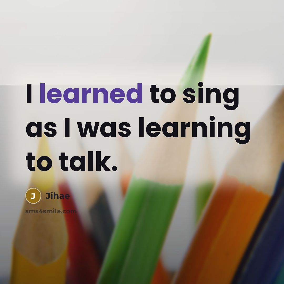 “I learned to sing as I was learning to talk.” quote by Jihae