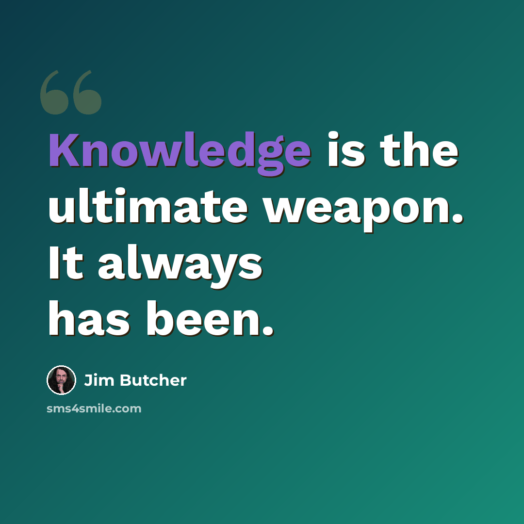 “Knowledge is the ultimate weapon. It always has been.” quote by Jim Butcher