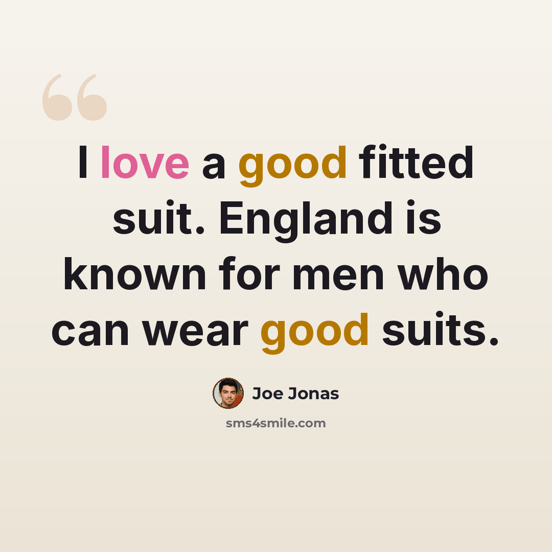 “I love a good fitted suit. England is known for men who can wear good suits.” quote by Joe Jonas