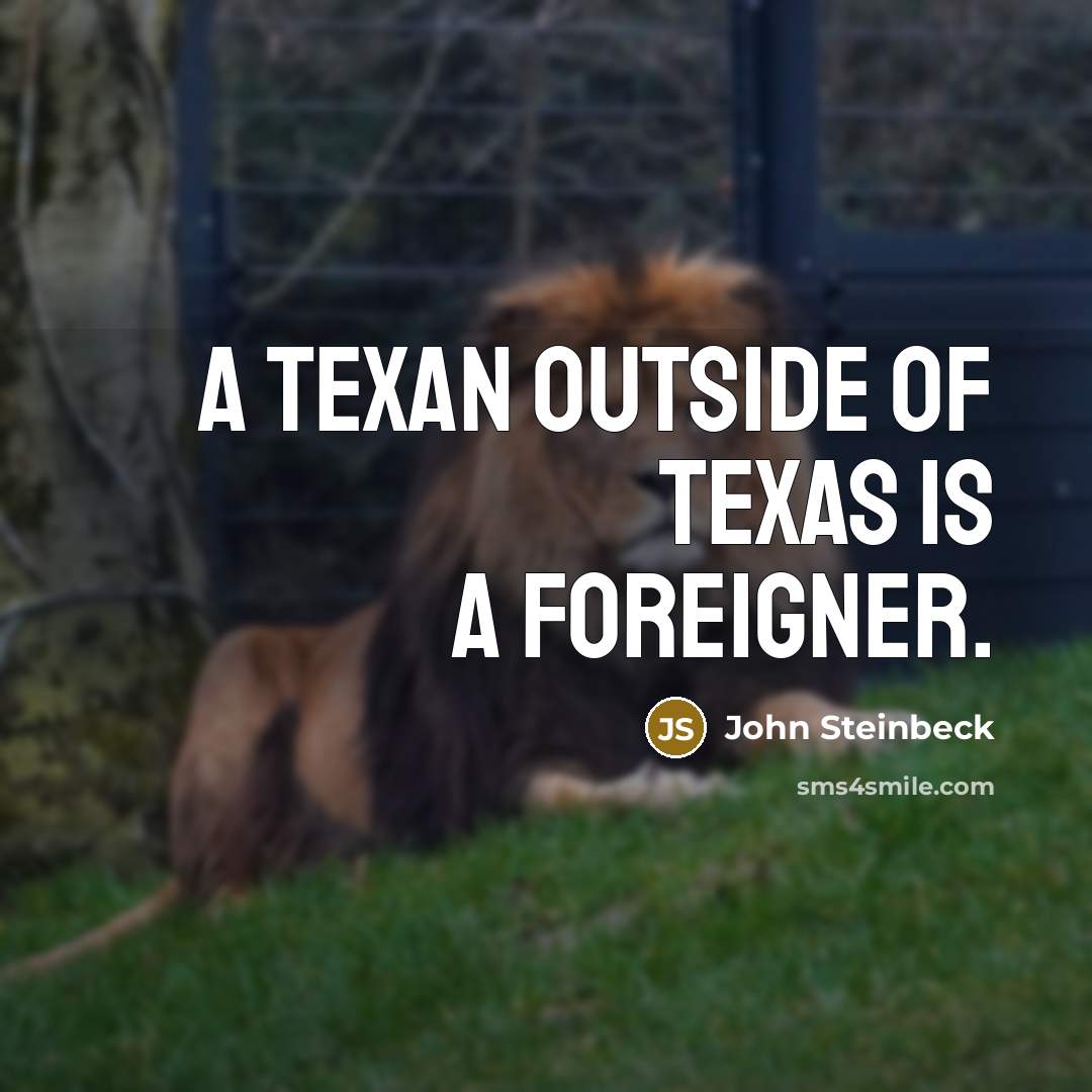 “A Texan outside of Texas is a foreigner.” quote by John Steinbeck