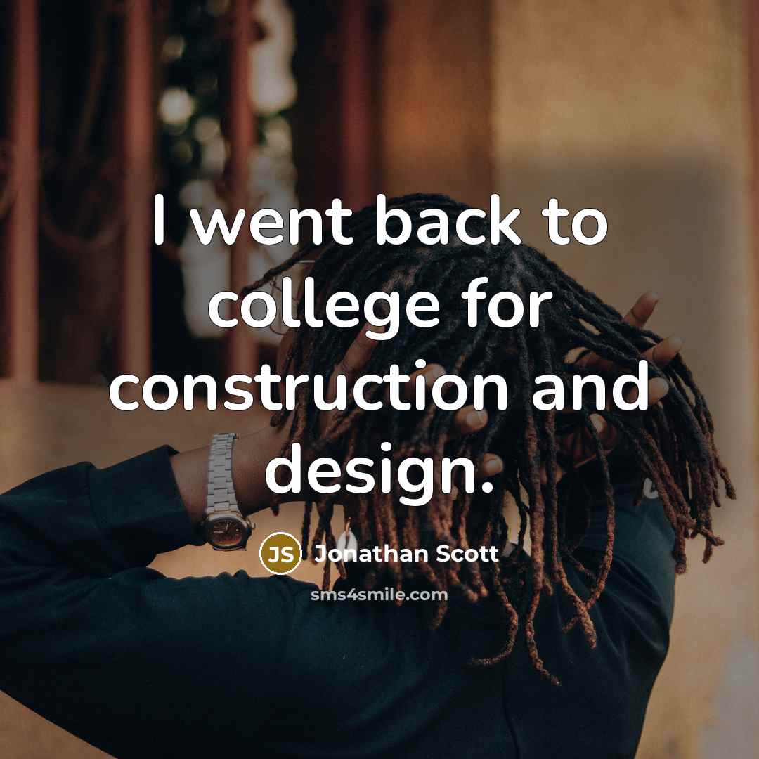 “I went back to college for construction and design.” quote by Jonathan Scott