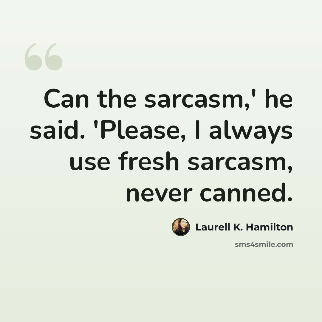 “Can the sarcasm,' he said. 'Please, I always use fresh sarcasm, never canned.” quote by Laurell K. Hamilton