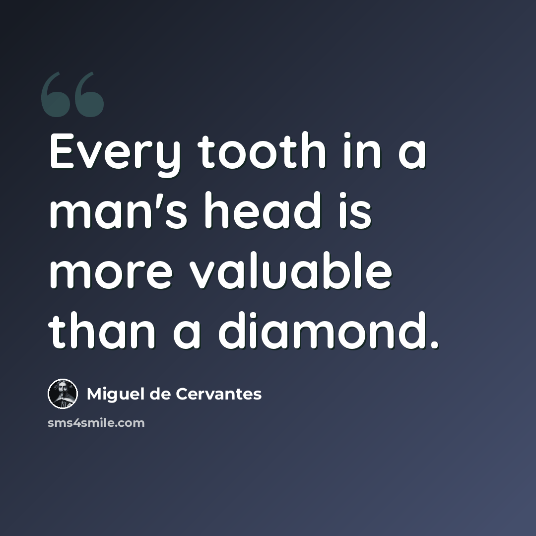 “Every tooth in a man's head is more valuable than a diamond.” quote by Miguel de Cervantes