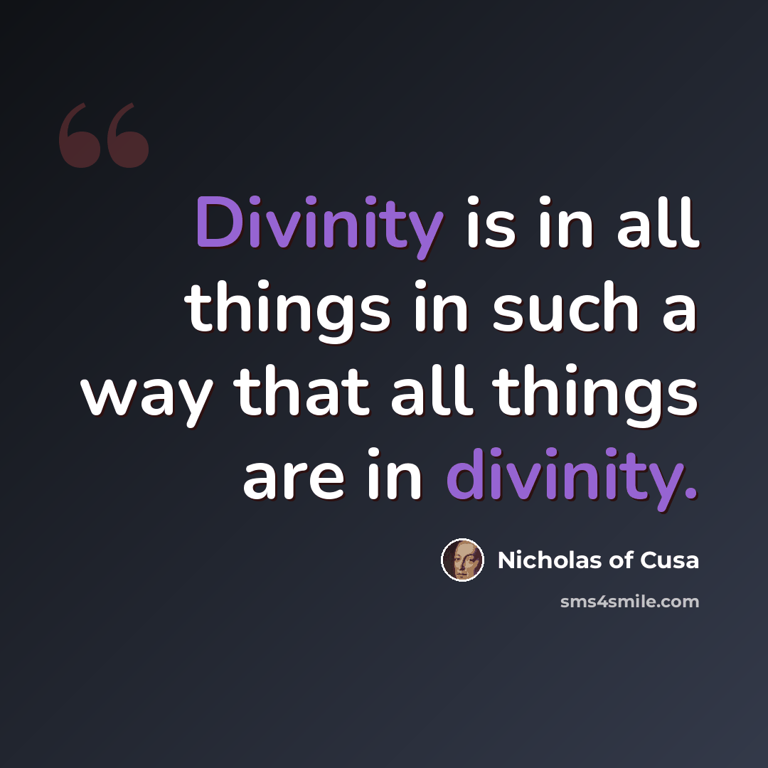 “Divinity is in all things in such a way that all things are in divinity.” quote by Nicholas of Cusa