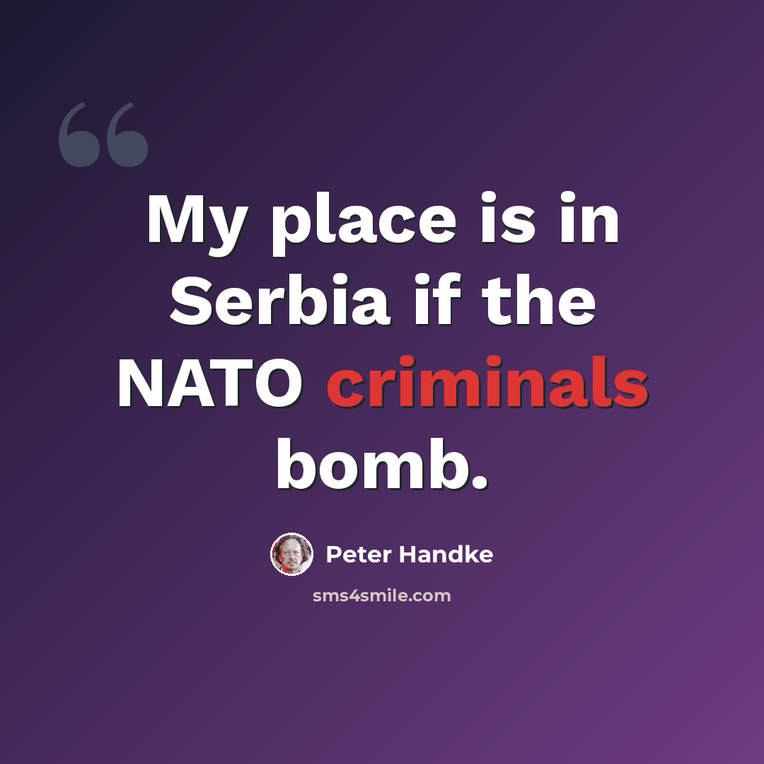 “My place is in Serbia if the NATO criminals bomb.” quote by Peter Handke