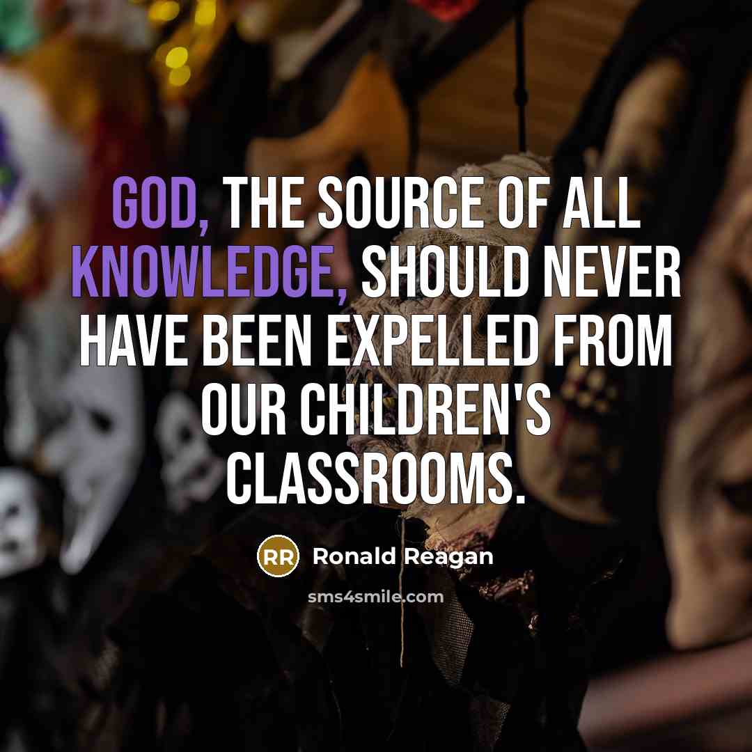 “God, the source of all knowledge, should never have been expelled from our children's classrooms.” quote by Ronald Reagan