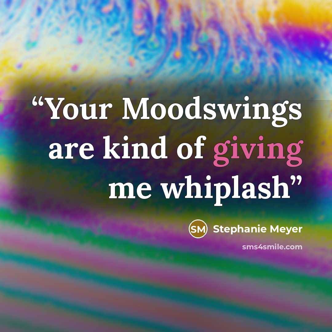 “Your Moodswings are kind of giving me whiplash” quote by Stephanie Meyer