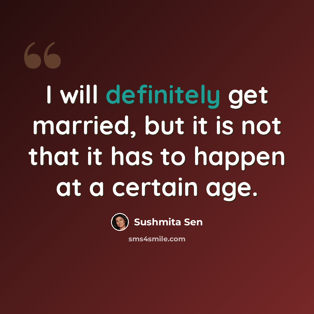 “I will definitely get married, but it is not that it has to happen at a certain age.” quote by Sushmita Sen