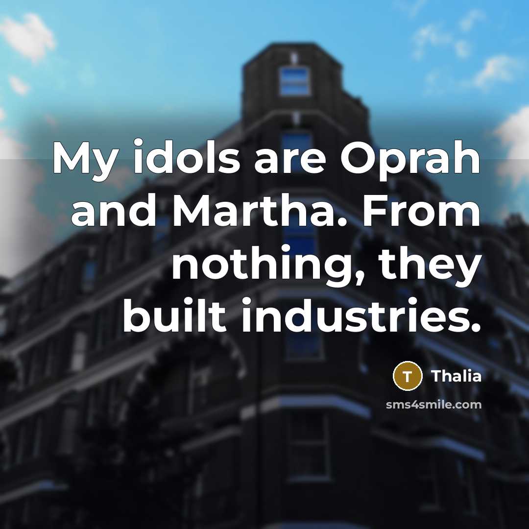 “My idols are Oprah and Martha. From nothing, they built industries.” quote by Thalia